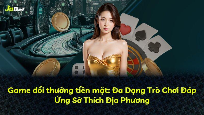 Game đổi thưởng tiền mặt: Đa Dạng Trò Chơi Đáp Ứng Sở Thích Địa Phương