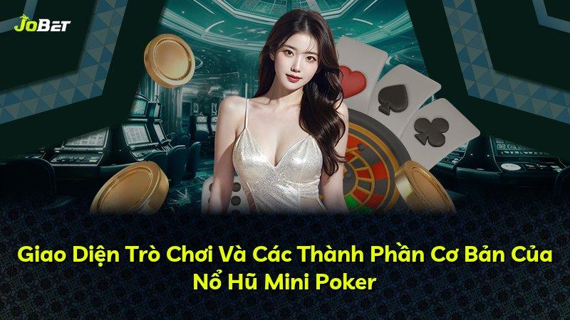 Giao Diện Trò Chơi Và Các Thành Phần Cơ Bản Của Nổ Hũ Mini Poker