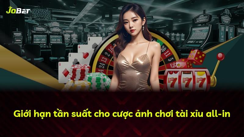 Giới hạn tần suất cho cược ảnh chơi tài xỉu all-in