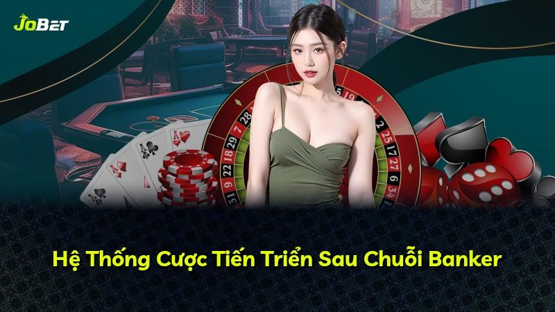 Hệ Thống Cược Tiến Triển Sau Chuỗi Banker