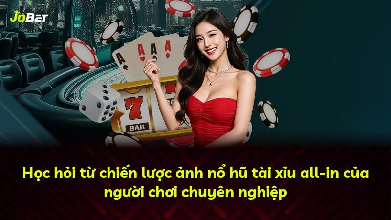 Học hỏi từ chiến lược ảnh nổ hũ tài xỉu all-in của người chơi chuyên nghiệp