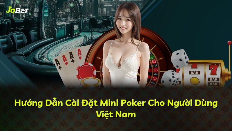 Hướng Dẫn Cài Đặt Mini Poker Cho Người Dùng Việt Nam
