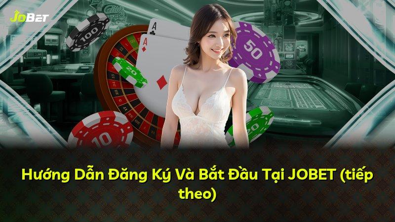 Hướng Dẫn Đăng Ký Và Bắt Đầu Tại JOBET (tiếp theo)