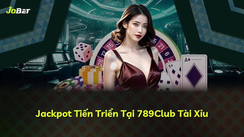 Jackpot Tiến Triển Tại 789Club Tài Xỉu