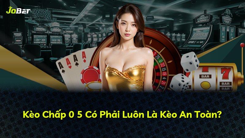 Kèo Chấp 0 5 Có Phải Luôn Là Kèo An Toàn?