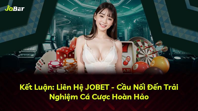 Kết Luận: Liên Hệ JOBET - Cầu Nối Đến Trải Nghiệm Cá Cược Hoàn Hảo