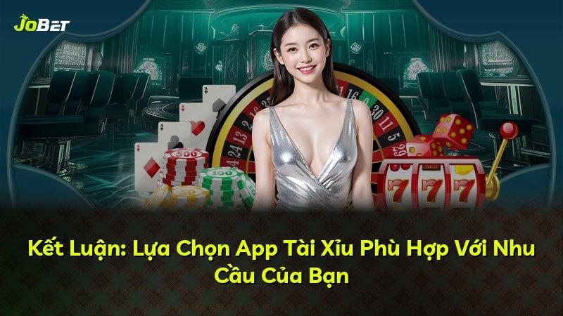 Kết Luận: Lựa Chọn App Tài Xỉu Phù Hợp Với Nhu Cầu Của Bạn