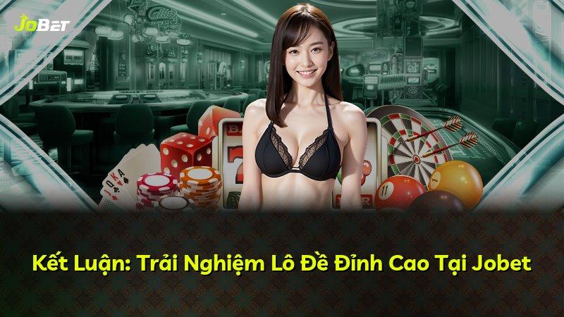 Kết Luận: Trải Nghiệm Lô Đề Đỉnh Cao Tại Jobet