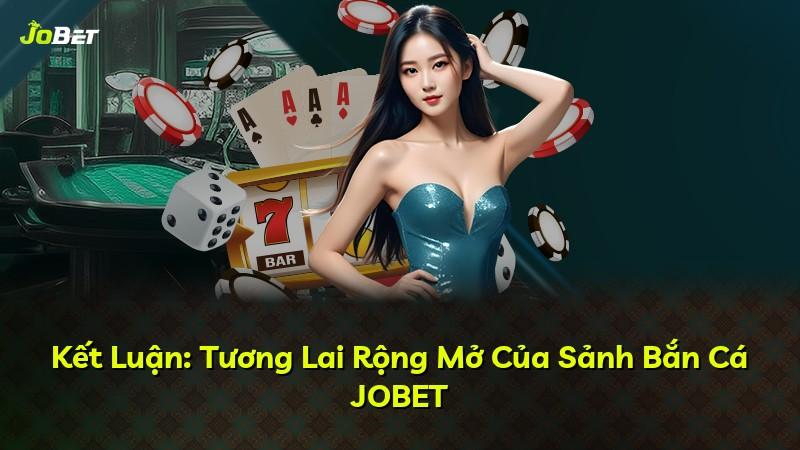 Kết Luận: Tương Lai Rộng Mở Của Sảnh Bắn Cá JOBET