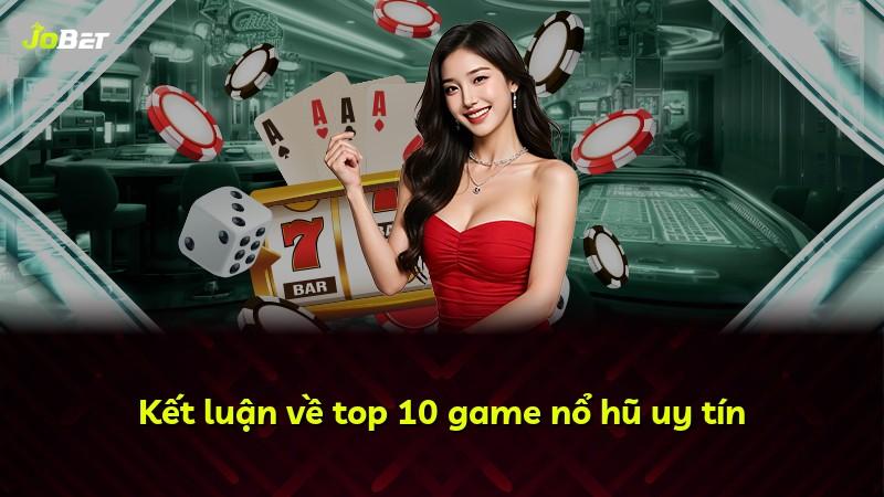 Kết luận về top 10 game nổ hũ uy tín