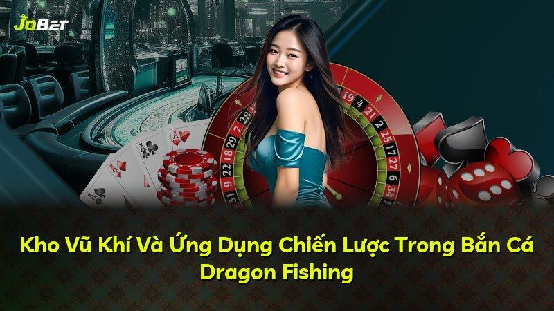 Kho Vũ Khí Và Ứng Dụng Chiến Lược Trong Bắn Cá Dragon Fishing