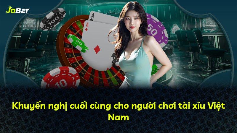 Khuyến nghị cuối cùng cho người chơi tài xỉu Việt Nam