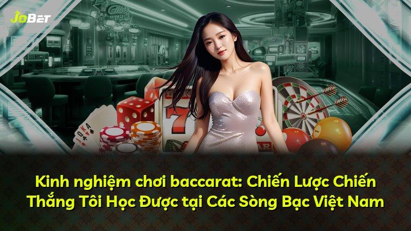 Kinh nghiệm chơi baccarat: Chiến Lược Chiến Thắng Tôi Học Được tại Các Sòng Bạc Việt Nam