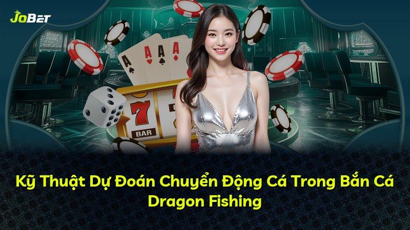 Kỹ Thuật Dự Đoán Chuyển Động Cá Trong Bắn Cá Dragon Fishing
