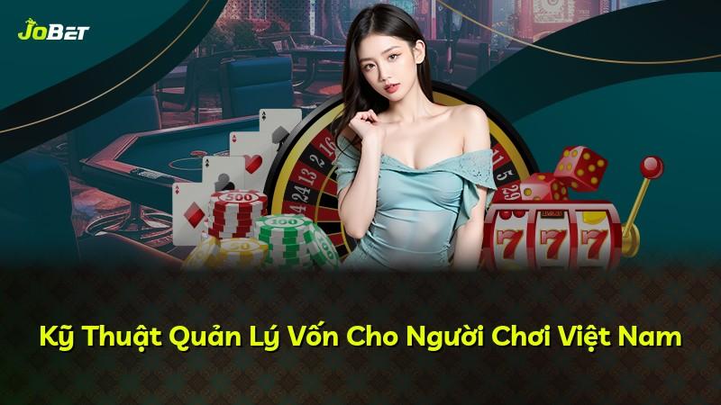 Kỹ Thuật Quản Lý Vốn Cho Người Chơi Việt Nam