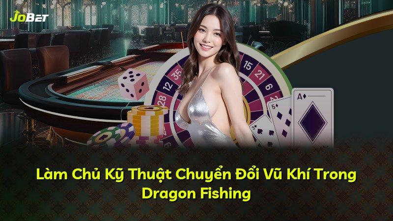 Làm Chủ Kỹ Thuật Chuyển Đổi Vũ Khí Trong Dragon Fishing