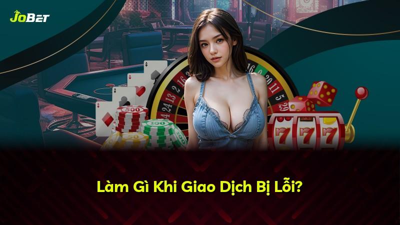 Làm Gì Khi Giao Dịch Bị Lỗi?