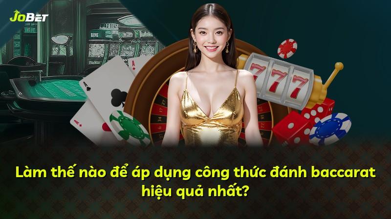 Làm thế nào để áp dụng công thức đánh baccarat hiệu quả nhất?