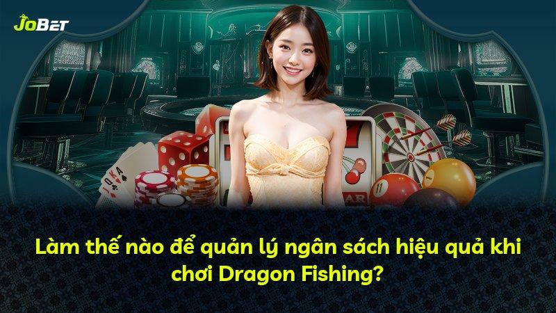 Làm thế nào để quản lý ngân sách hiệu quả khi chơi Dragon Fishing?