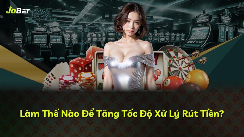 Làm Thế Nào Để Tăng Tốc Độ Xử Lý Rút Tiền?