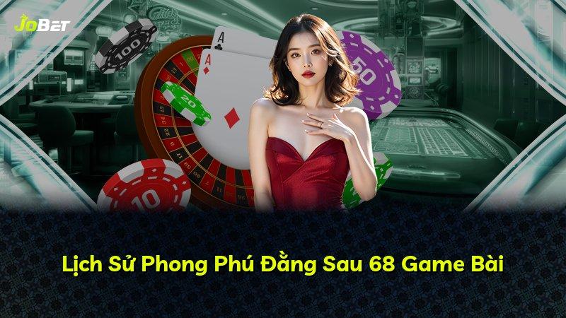 Lịch Sử Phong Phú Đằng Sau 68 Game Bài