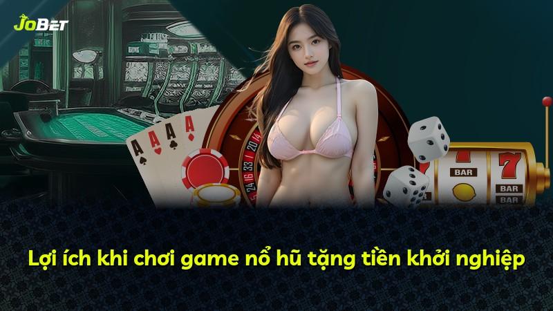 Lợi ích khi chơi game nổ hũ tặng tiền khởi nghiệp