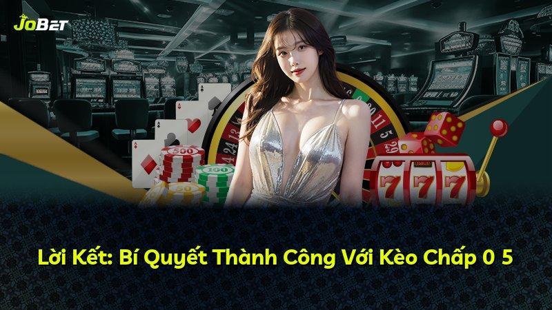 Lời Kết: Bí Quyết Thành Công Với Kèo Chấp 0 5