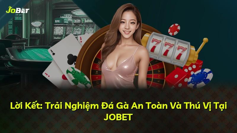 Lời Kết: Trải Nghiệm Đá Gà An Toàn Và Thú Vị Tại JOBET