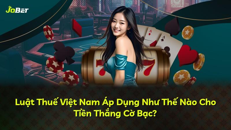 Luật Thuế Việt Nam Áp Dụng Như Thế Nào Cho Tiền Thắng Cờ Bạc?