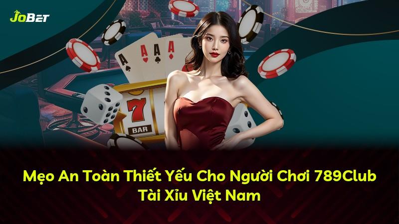 Mẹo An Toàn Thiết Yếu Cho Người Chơi 789Club Tài Xỉu Việt Nam