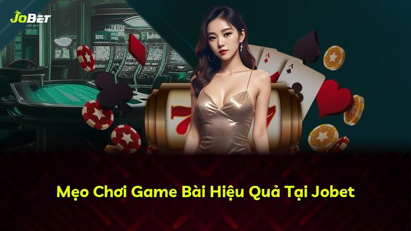 Mẹo Chơi Game Bài Hiệu Quả Tại Jobet