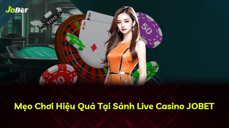 Mẹo Chơi Hiệu Quả Tại Sảnh Live Casino JOBET
