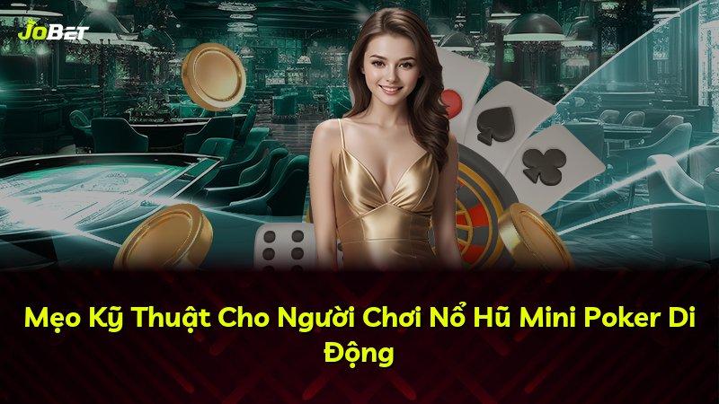 Mẹo Kỹ Thuật Cho Người Chơi Nổ Hũ Mini Poker Di Động