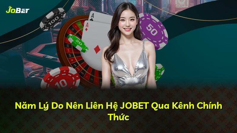 Năm Lý Do Nên Liên Hệ JOBET Qua Kênh Chính Thức