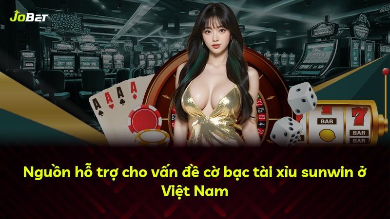Nguồn hỗ trợ cho vấn đề cờ bạc tài xỉu sunwin ở Việt Nam