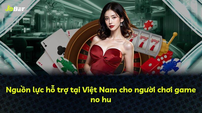 Nguồn lực hỗ trợ tại Việt Nam cho người chơi game no hu