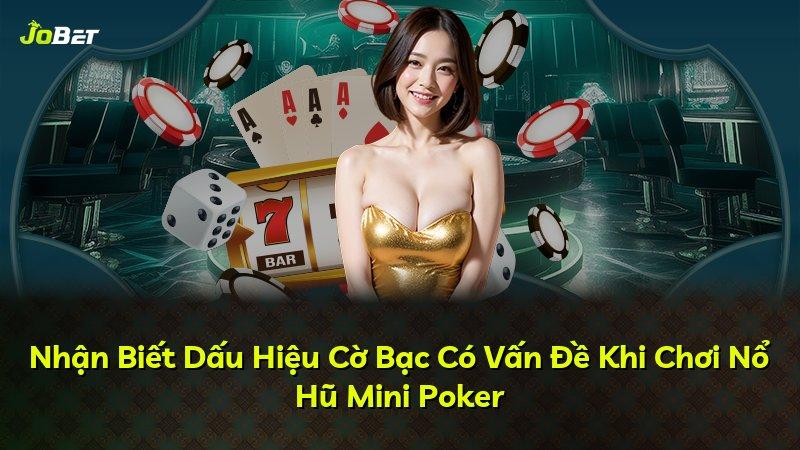 Nhận Biết Dấu Hiệu Cờ Bạc Có Vấn Đề Khi Chơi Nổ Hũ Mini Poker