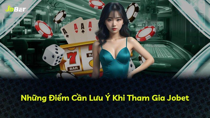 Những Điểm Cần Lưu Ý Khi Tham Gia Jobet