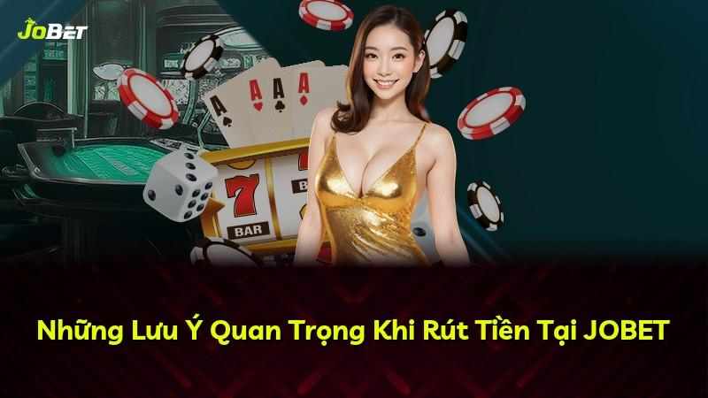 Những Lưu Ý Quan Trọng Khi Rút Tiền Tại JOBET