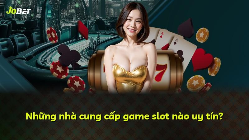 Những nhà cung cấp game slot nào uy tín?