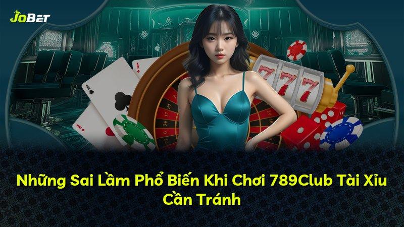 Những Sai Lầm Phổ Biến Khi Chơi 789Club Tài Xỉu Cần Tránh
