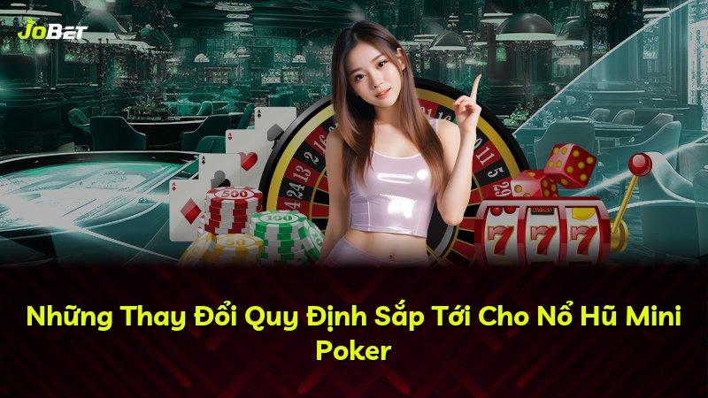 Những Thay Đổi Quy Định Sắp Tới Cho Nổ Hũ Mini Poker