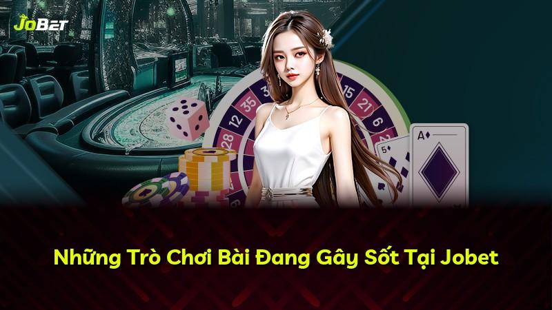 Những Trò Chơi Bài Đang Gây Sốt Tại Jobet