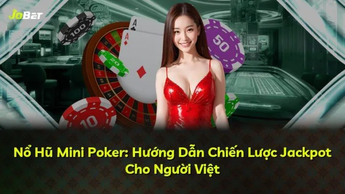 Nổ Hũ Mini Poker: Hướng Dẫn Chiến Lược Jackpot Cho Người Việt