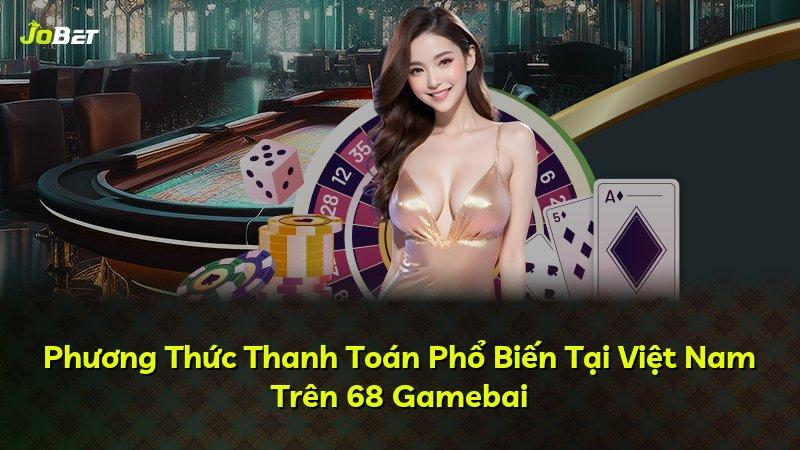 Phương Thức Thanh Toán Phổ Biến Tại Việt Nam Trên 68 Gamebai