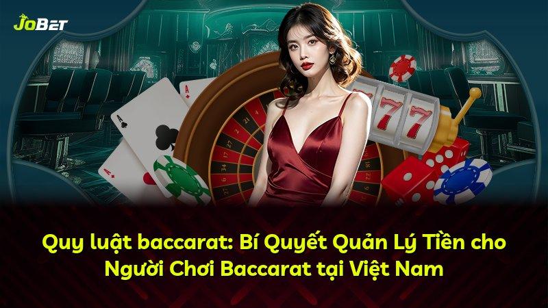 Quy luật baccarat: Bí Quyết Quản Lý Tiền cho Người Chơi Baccarat tại Việt Nam