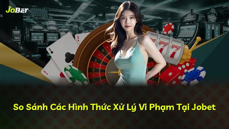 So Sánh Các Hình Thức Xử Lý Vi Phạm Tại Jobet