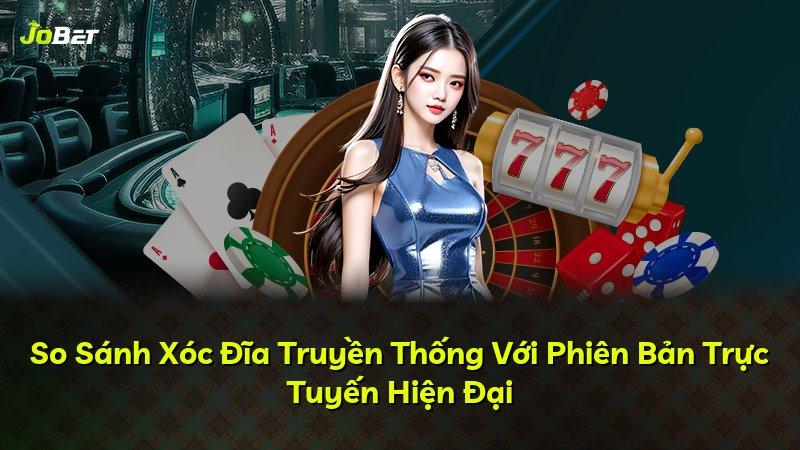 So Sánh Xóc Đĩa Truyền Thống Với Phiên Bản Trực Tuyến Hiện Đại