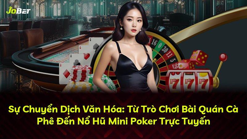 Sự Chuyển Dịch Văn Hóa: Từ Trò Chơi Bài Quán Cà Phê Đến Nổ Hũ Mini Poker Trực Tuyến
