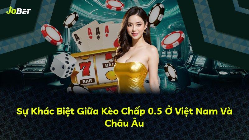 Sự Khác Biệt Giữa Kèo Chấp 0.5 Ở Việt Nam Và Châu Âu